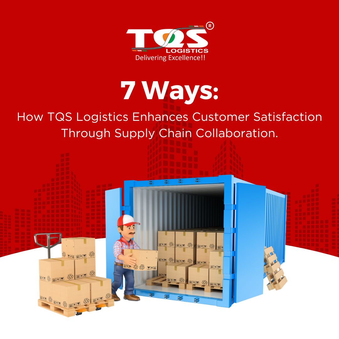 7 Ways How TQS Logistics Enhances Customer Satisfaction Through Supply Chain Collaboration