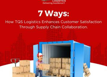 7 Ways How TQS Logistics Enhances Customer Satisfaction Through Supply Chain Collaboration